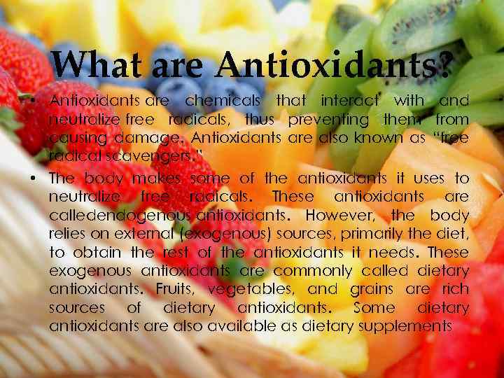 What are Antioxidants? • Antioxidants are chemicals that interact with and neutralize free radicals,