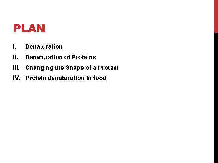 PLAN I. Denaturation II. Denaturation of Proteins III. Changing the Shape of a Protein