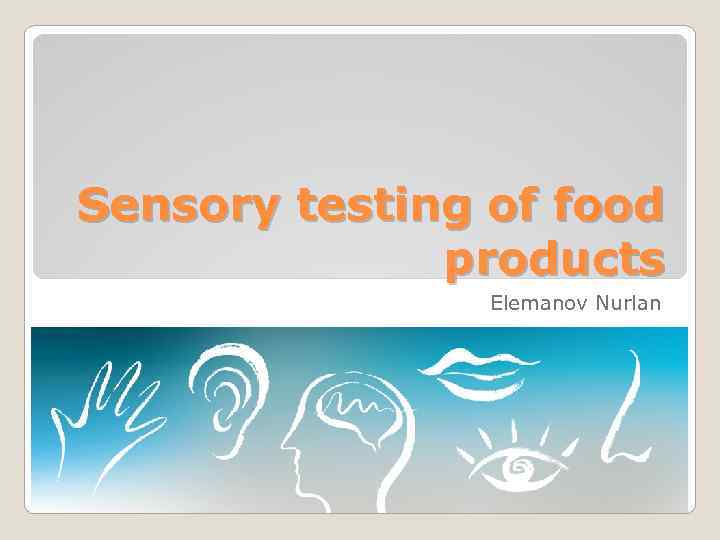 Sensory testing of food products Elemanov Nurlan 