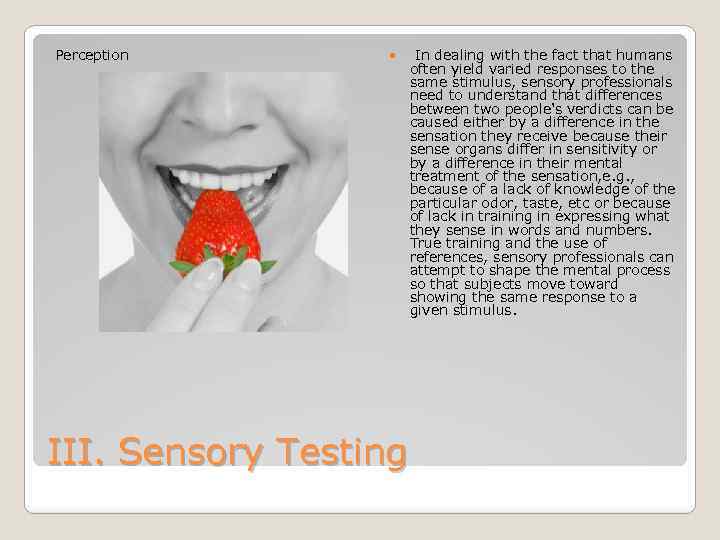 Perception III. Sensory Testing In dealing with the fact that humans often yield varied
