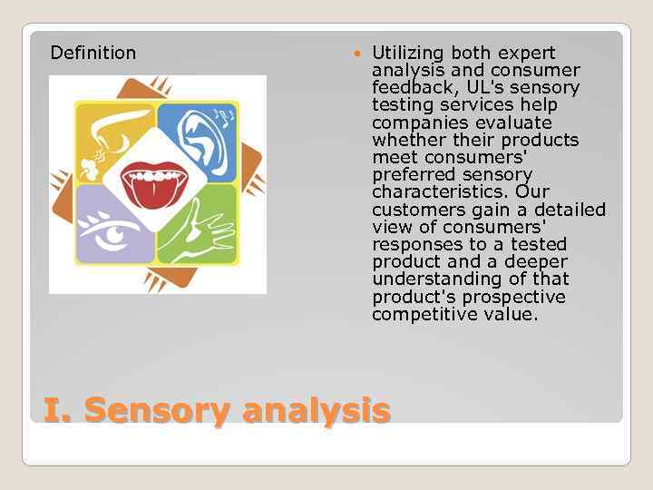 Definition Utilizing both expert analysis and consumer feedback, UL's sensory testing services help companies