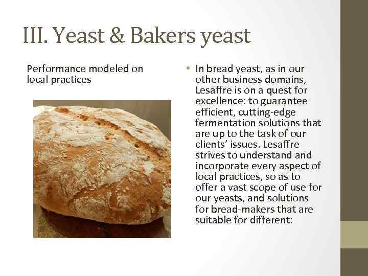 III. Yeast & Bakers yeast Performance modeled on local practices • In bread yeast,