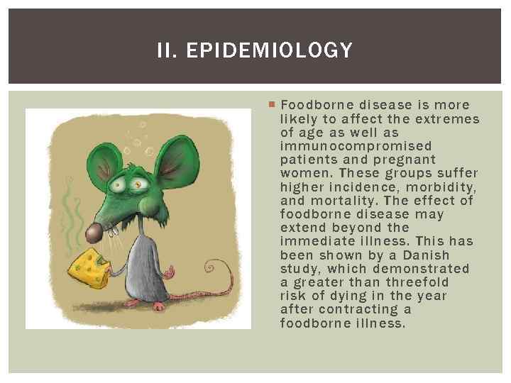 II. EPIDEMIOLOGY Foodborne disease is more likely to affect the extremes of age as