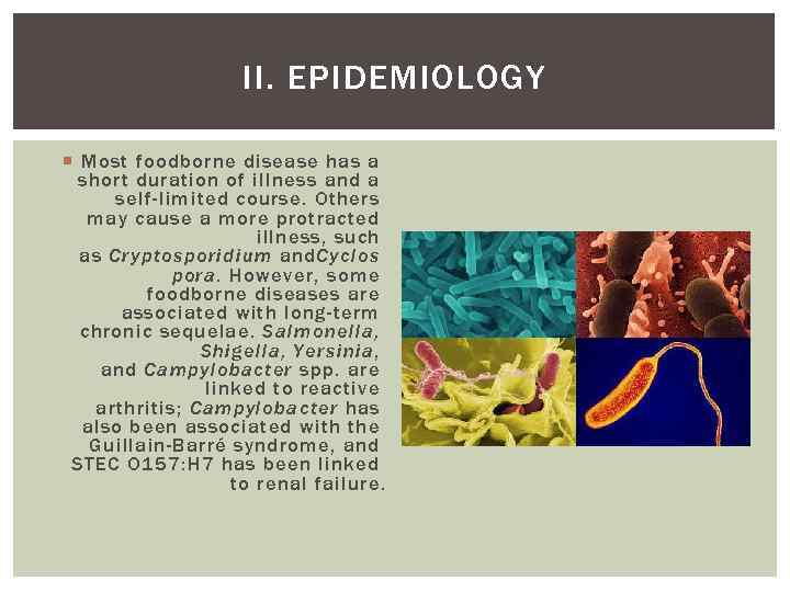 II. EPIDEMIOLOGY Most foodborne disease has a short duration of illness and a self-limited