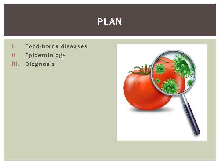 PLAN I. Food-borne diseases II. Epidemiology III. Diagnosis 