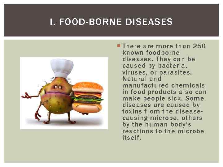 I. FOOD-BORNE DISEASES There are more than 250 known foodborne diseases. They can be