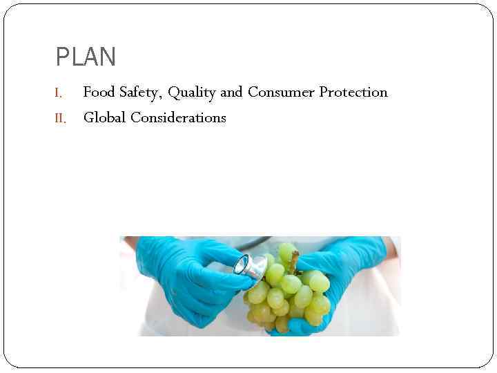 PLAN Food Safety, Quality and Consumer Protection II. Global Considerations I. 