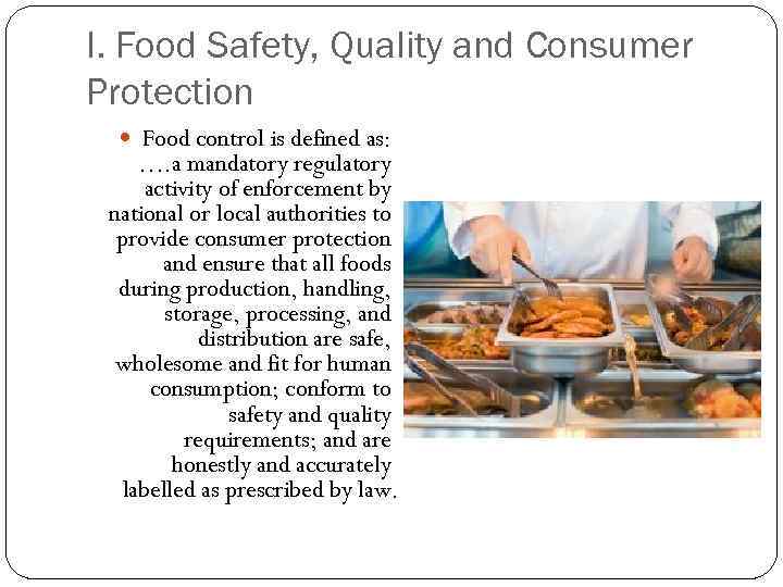 I. Food Safety, Quality and Consumer Protection Food control is defined as: …. a