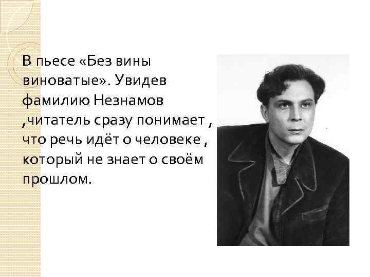 В пьесе «Без вины виноватые» . Увидев фамилию Незнамов , читатель сразу понимает ,