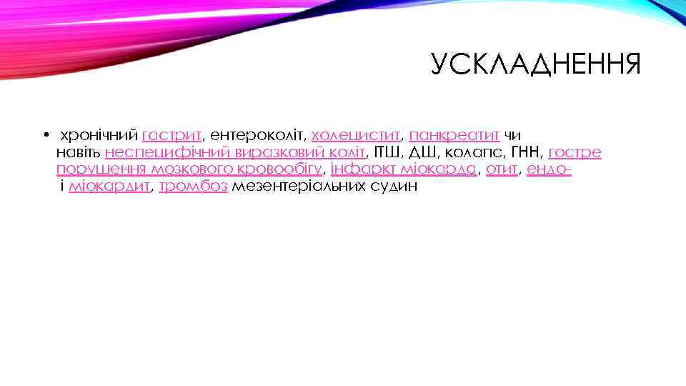 УСКЛАДНЕННЯ • хронічний гастрит, ентероколіт, холецистит, панкреатит чи навіть неспецифічний виразковий коліт, ІТШ, ДШ,