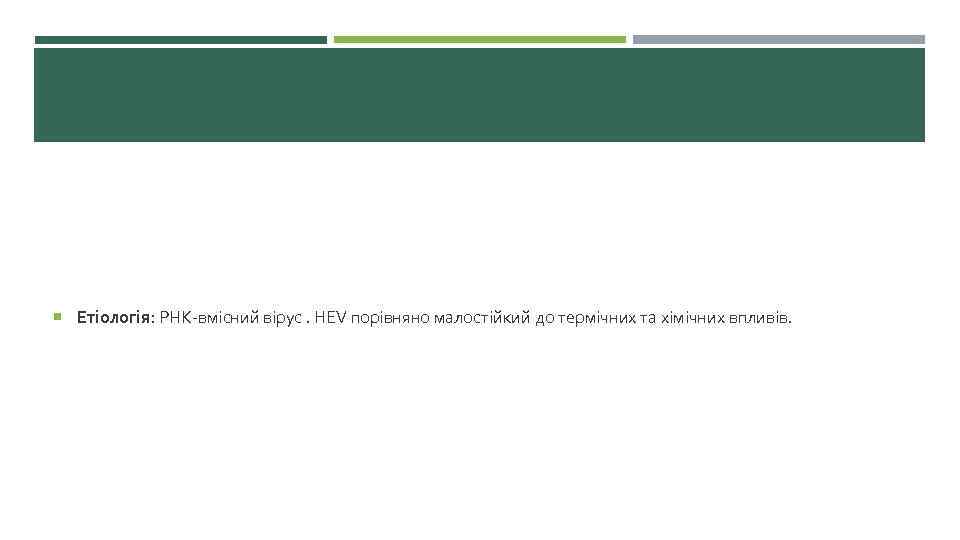  Етіологія: РНК-вмісний вірус. HЕV порівняно малостійкий до термічних та хімічних впливів. 