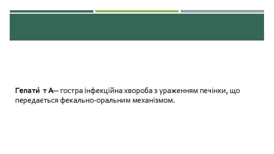 Гепати т А — гостра інфекційна хвороба з ураженням печінки, що передається фекально-оральним механізмом.