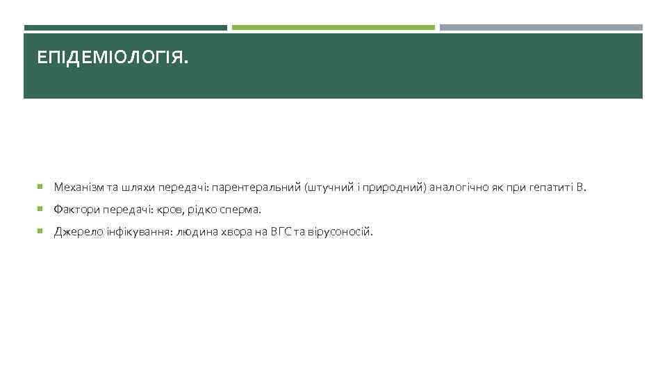 ЕПІДЕМІОЛОГІЯ. Механізм та шляхи передачі: парентеральний (штучний і природний) аналогічно як при гепатиті В.