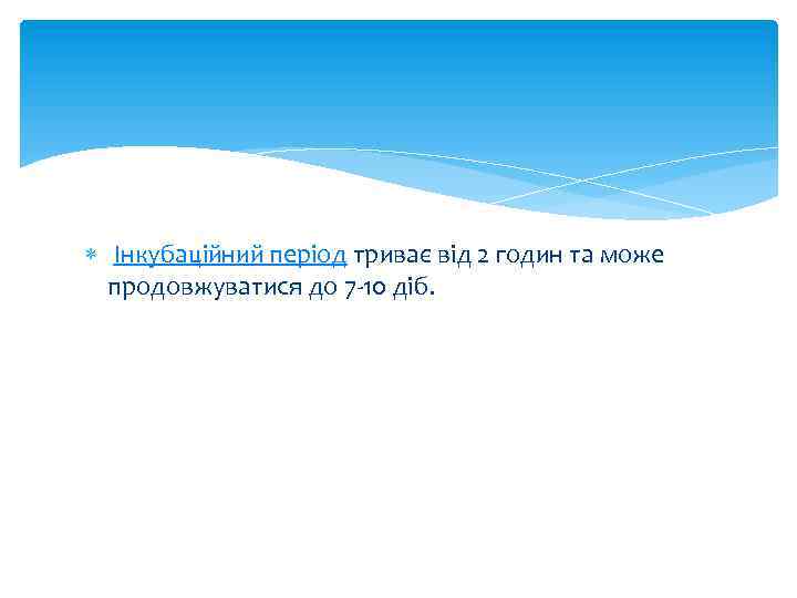  Інкубаційний період триває від 2 годин та може продовжуватися до 7 -10 діб.