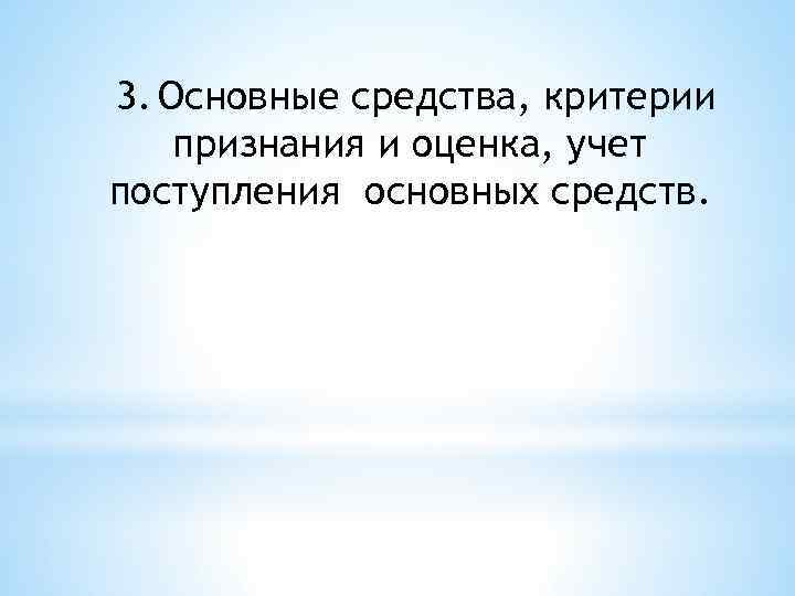 3. Основные средства, критерии признания и оценка, учет поступления основных средств. 