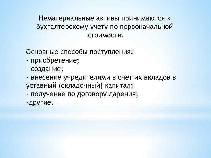 Нематериальные активы принимаются к бухгалтерскому учету по первоначальной стоимости. Основные способы поступления: - приобретение;