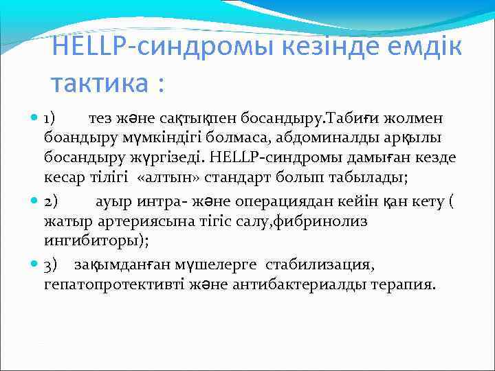 HELLP-синдромы кезінде емдік тактика : 1) тез және сақтықпен босандыру. Табиғи жолмен боандыру мүмкіндігі