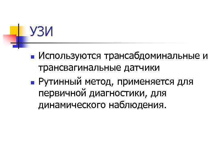 УЗИ n n Используются трансабдоминальные и трансвагинальные датчики Рутинный метод, применяется для первичной диагностики,