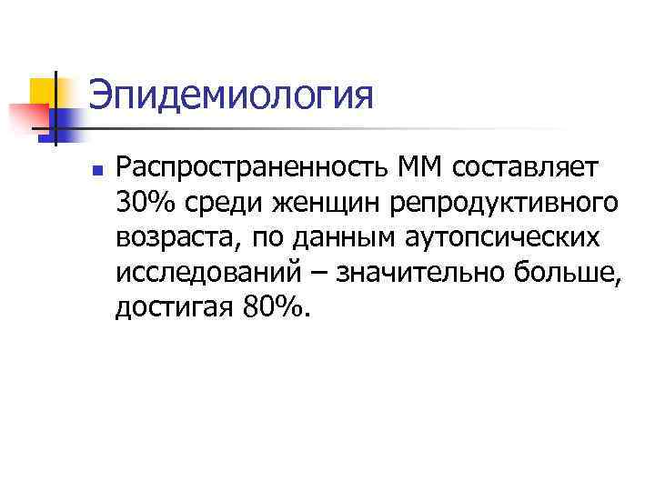 Эпидемиология n Распространенность ММ составляет 30% среди женщин репродуктивного возраста, по данным аутопсических исследований