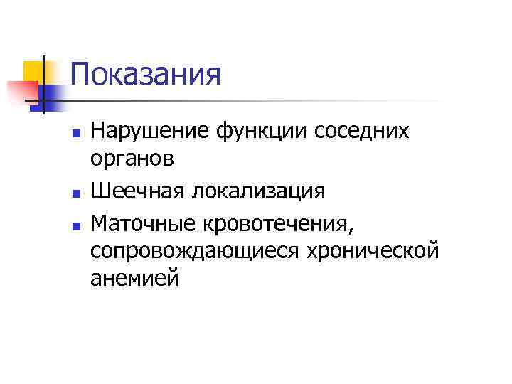 Показания n n n Нарушение функции соседних органов Шеечная локализация Маточные кровотечения, сопровождающиеся хронической