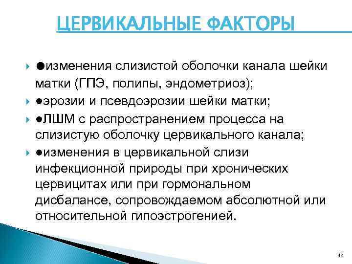 ЦЕРВИКАЛЬНЫЕ ФАКТОРЫ ●изменения слизистой оболочки канала шейки матки (ГПЭ, полипы, эндометриоз); ●эрозии и псевдоэрозии