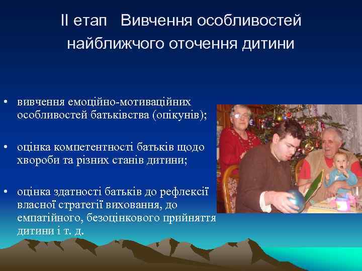 ІІ етап Вивчення особливостей найближчого оточення дитини • вивчення емоційно-мотиваційних особливостей батьківства (опікунів); •