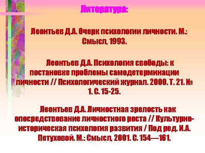 Литература: Леонтьев Д. А. Очерк психологии личности. М. : Смысл, 1993. Леонтьев Д. А.