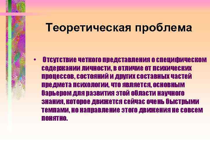 Теоретическая проблема • Отсутствие четкого представления о специфическом содержании личности, в отличие от психических