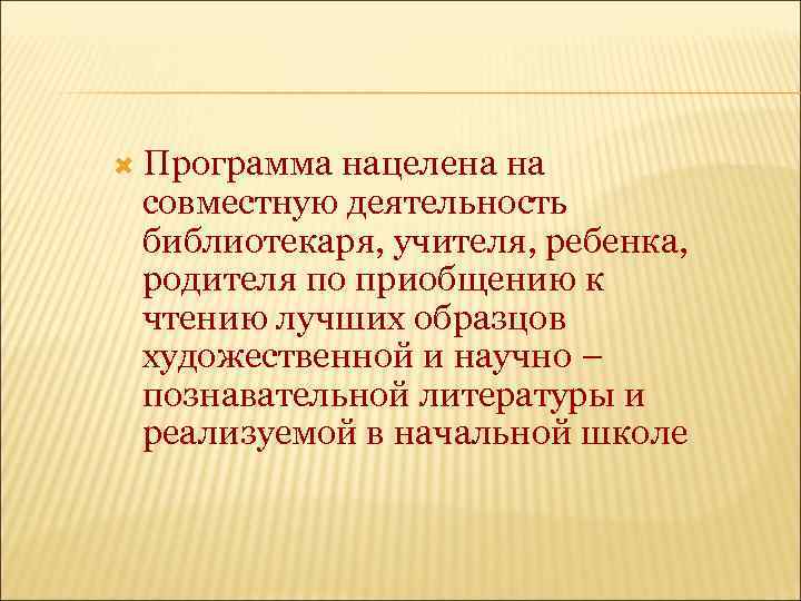  Программа нацелена на совместную деятельность библиотекаря, учителя, ребенка, родителя по приобщению к чтению