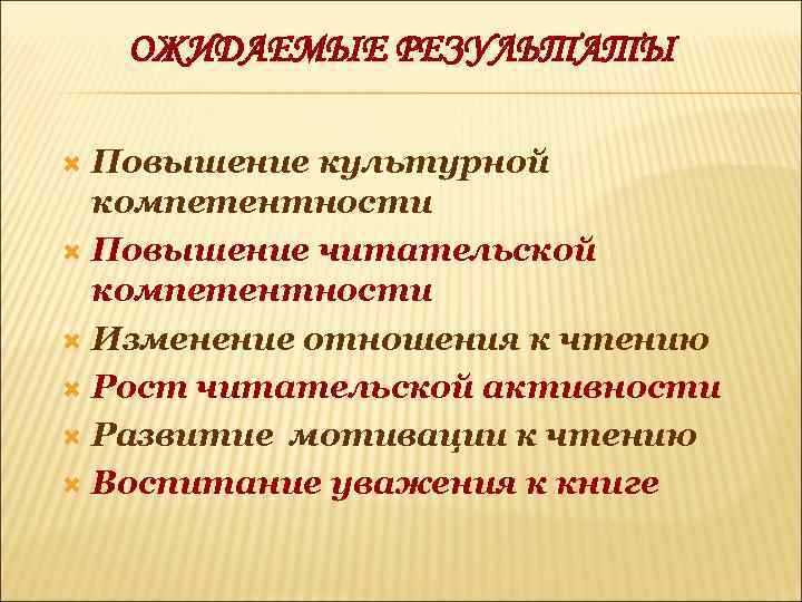 ОЖИДАЕМЫЕ РЕЗУЛЬТАТЫ Повышение культурной компетентности Повышение читательской компетентности Изменение отношения к чтению Рост читательской