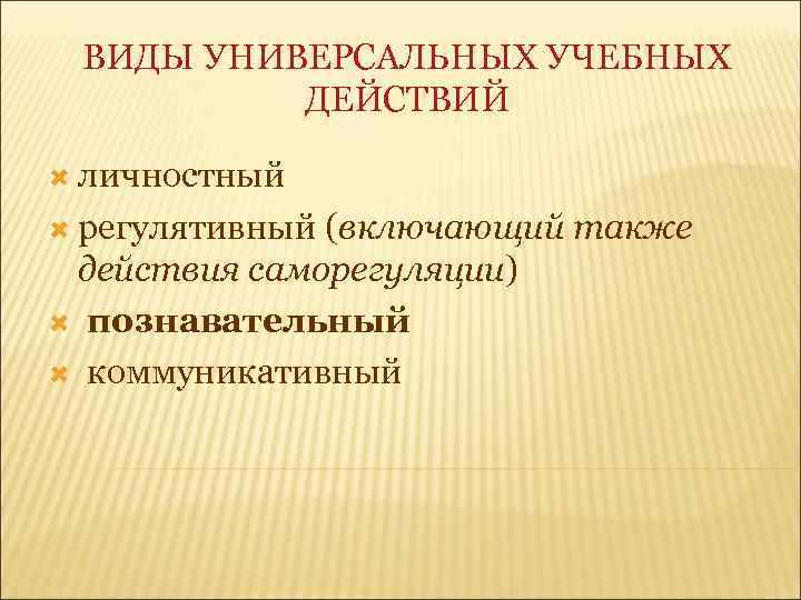 ВИДЫ УНИВЕРСАЛЬНЫХ УЧЕБНЫХ ДЕЙСТВИЙ личностный регулятивный (включающий также действия саморегуляции) познавательный коммуникативный 