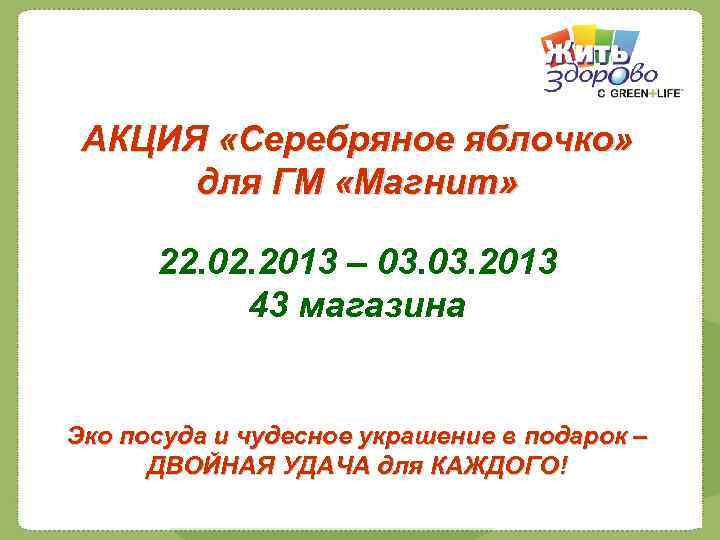 АКЦИЯ «Серебряное яблочко» для ГМ «Магнит» 22. 02. 2013 – 03. 2013 43 магазина