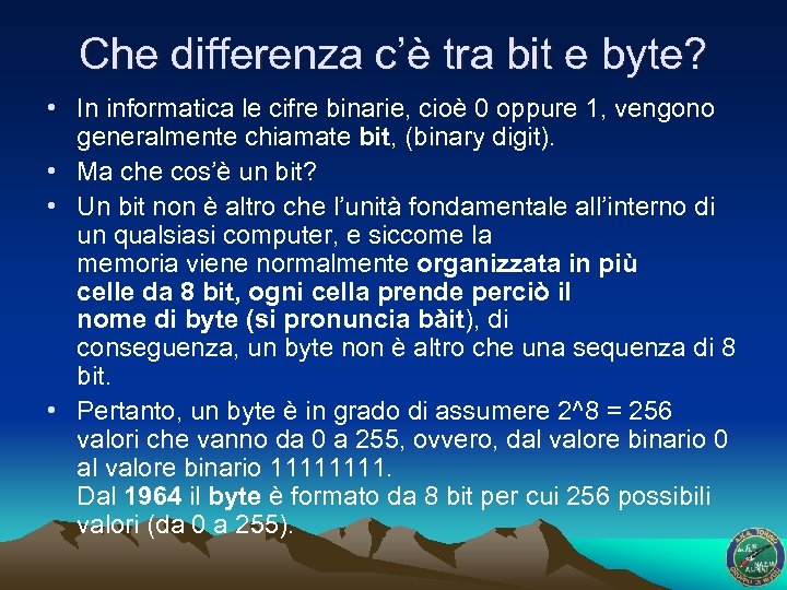 Che differenza c’è tra bit e byte? • In informatica le cifre binarie, cioè