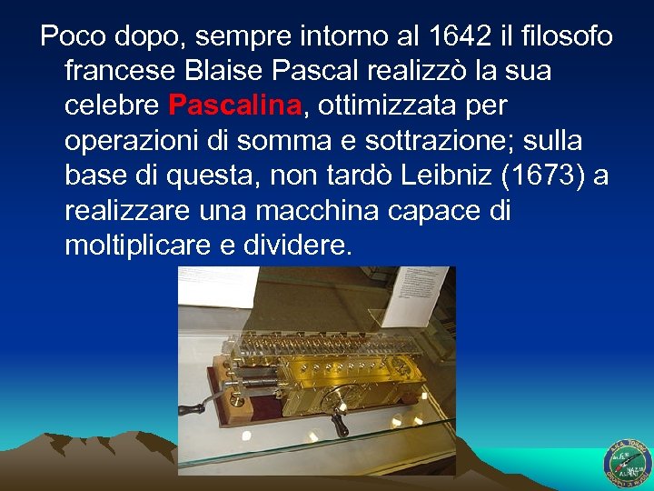 Poco dopo, sempre intorno al 1642 il filosofo francese Blaise Pascal realizzò la sua
