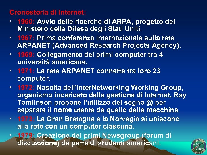 Cronostoria di internet: • 1960: Avvio delle ricerche di ARPA, progetto del Ministero della