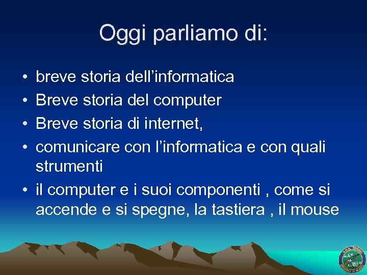 Oggi parliamo di: • • breve storia dell’informatica Breve storia del computer Breve storia