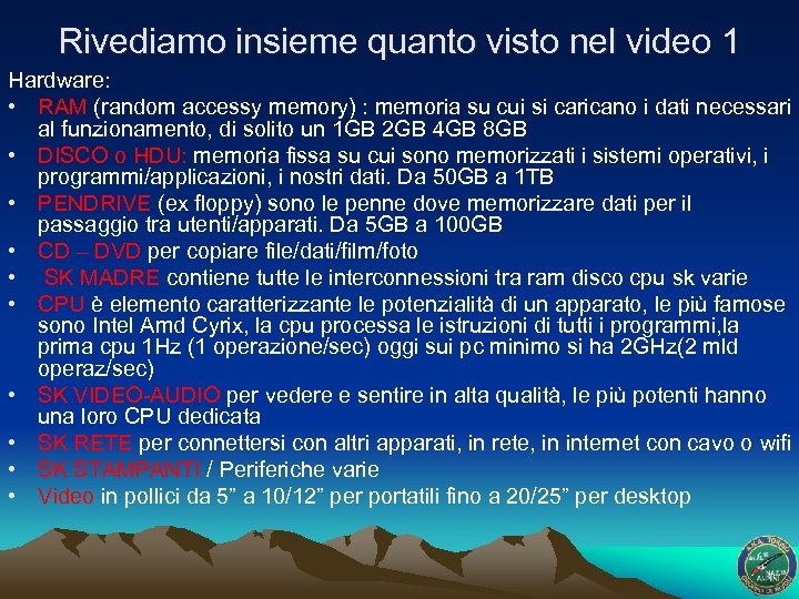 Rivediamo insieme quanto visto nel video 1 Hardware: • RAM (random accessy memory) :