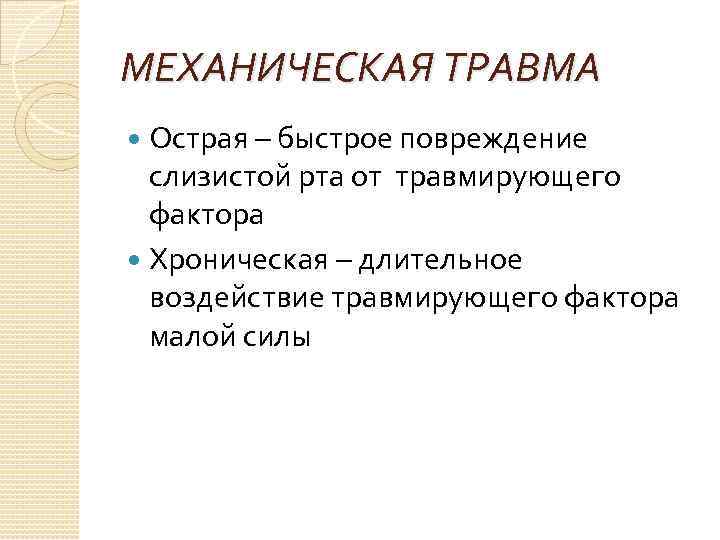 МЕХАНИЧЕСКАЯ ТРАВМА Острая – быстрое повреждение слизистой рта от травмирующего фактора Хроническая – длительное