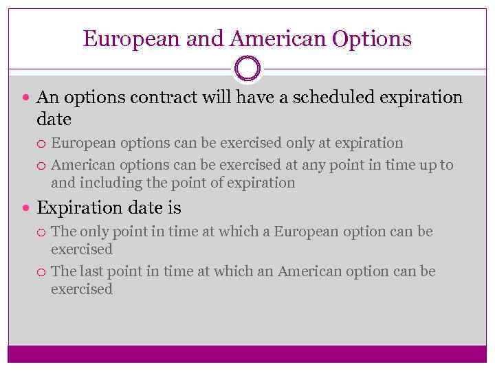 European and American Options An options contract will have a scheduled expiration date European