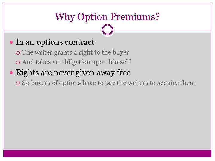 Why Option Premiums? In an options contract The writer grants a right to the
