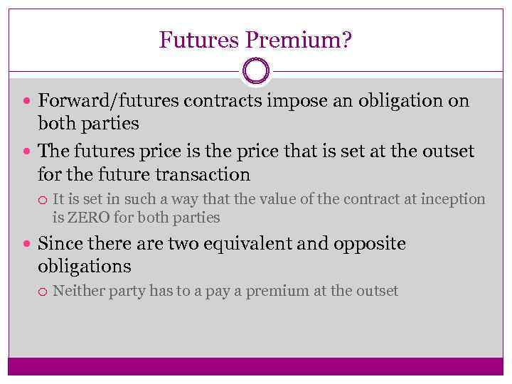 Futures Premium? Forward/futures contracts impose an obligation on both parties The futures price is