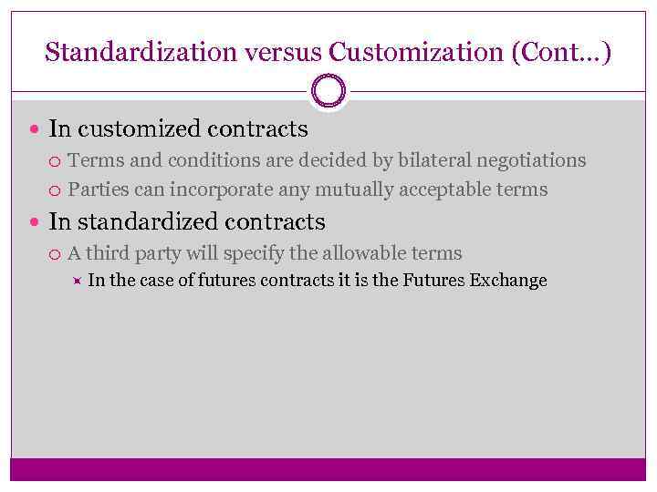 Standardization versus Customization (Cont…) In customized contracts Terms and conditions are decided by bilateral