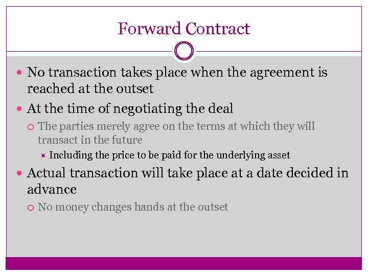 Forward Contract No transaction takes place when the agreement is reached at the outset