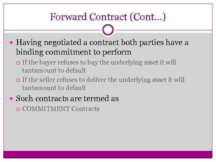 Forward Contract (Cont…) Having negotiated a contract both parties have a binding commitment to