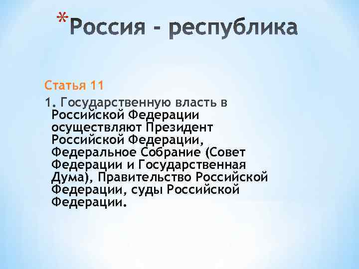 * Статья 11 1. Государственную власть в Российской Федерации осуществляют Президент Российской Федерации, Федеральное
