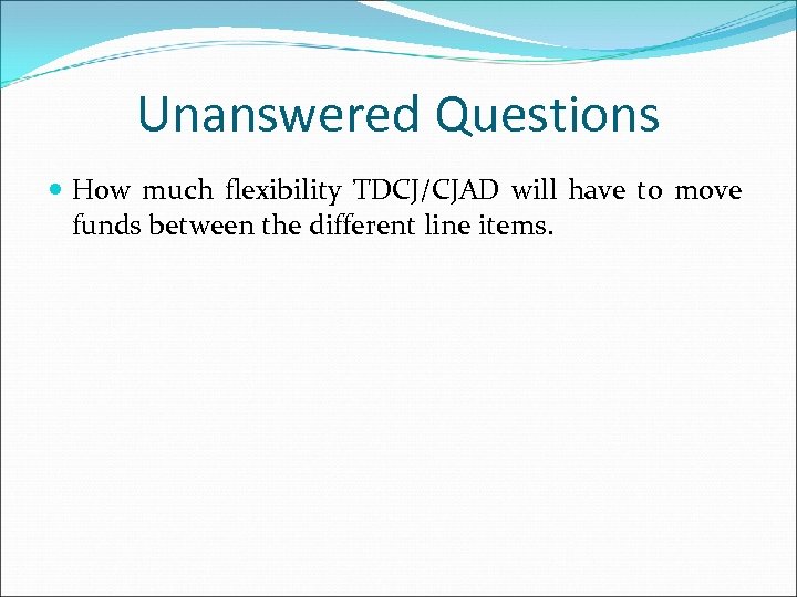 Unanswered Questions How much flexibility TDCJ/CJAD will have to move funds between the different