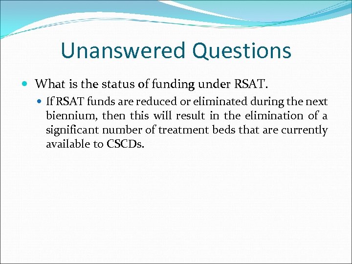 Unanswered Questions What is the status of funding under RSAT. If RSAT funds are