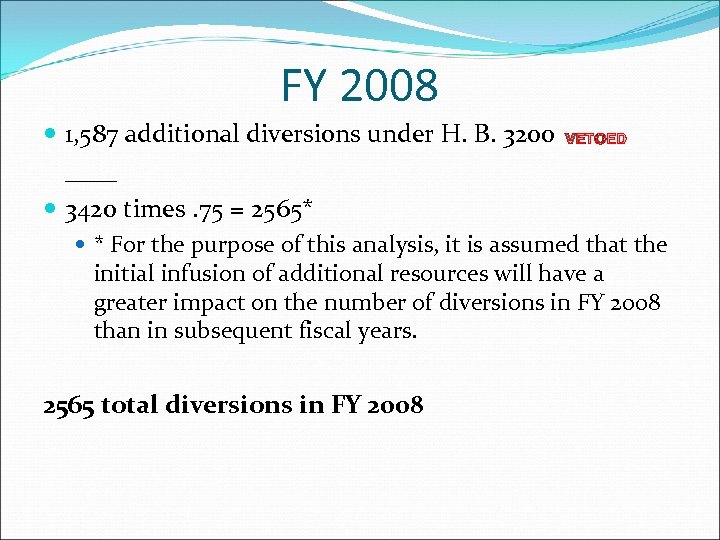 FY 2008 1, 587 additional diversions under H. B. 3200 VETOED ____ 3420 times.
