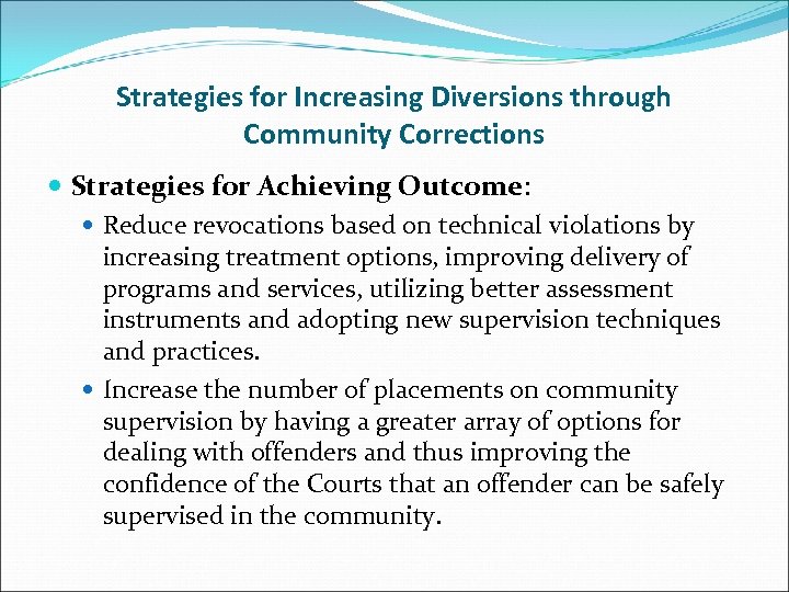 Strategies for Increasing Diversions through Community Corrections Strategies for Achieving Outcome: Reduce revocations based