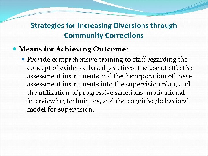 Strategies for Increasing Diversions through Community Corrections Means for Achieving Outcome: Provide comprehensive training